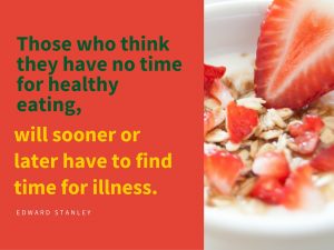 Those who think they have no time for healthy eating, will sooner or later have to find time for illness.